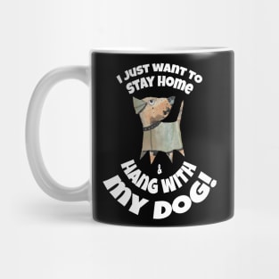 I JUST WANT TO STAY AT HOME AND HANG WITH MY DOG! Mug